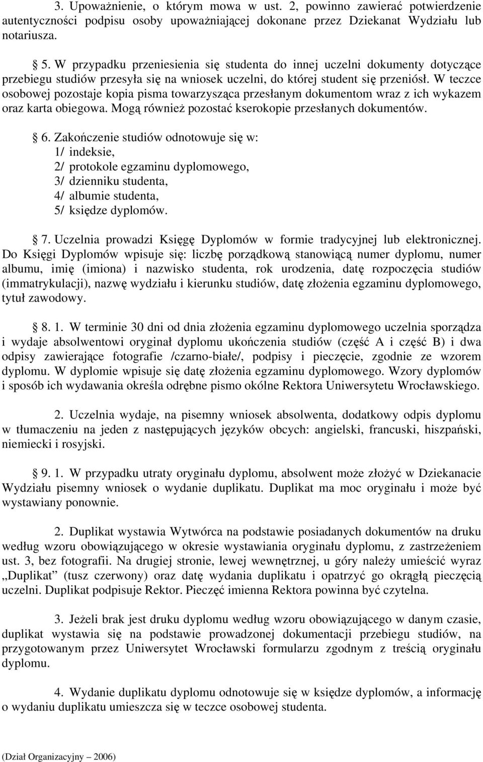 W teczce osobowej pozostaje kopia pisma towarzysząca przesłanym dokumentom wraz z ich wykazem oraz karta obiegowa. Mogą również pozostać kserokopie przesłanych dokumentów. 6.