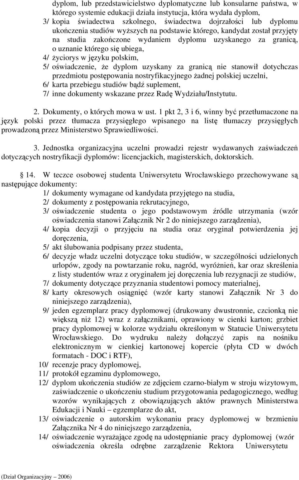 polskim, 5/ oświadczenie, że dyplom uzyskany za granicą nie stanowił dotychczas przedmiotu postępowania nostryfikacyjnego żadnej polskiej uczelni, 6/ karta przebiegu studiów bądź suplement, 7/ inne