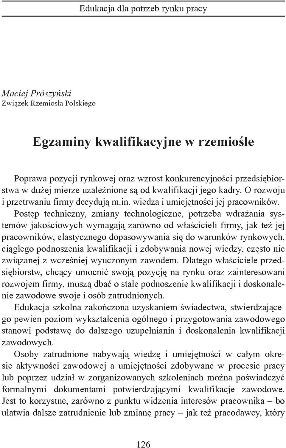 Postęp techniczny, zmiany technologiczne, potrzeba wdrażania systemów jakościowych wymagają zarówno od właścicieli firmy, jak też jej pracowników, elastycznego dopasowywania się do warunków