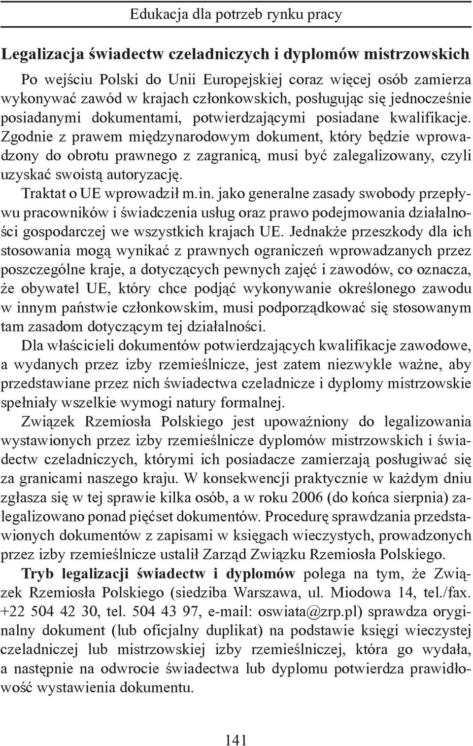 Zgodnie z prawem międzynarodowym dokument, który będzie wprowadzony do obrotu prawnego z zagranicą, musi być zalegalizowany, czyli uzyskać swoistą autoryzację. Traktat o UE wprowadził m.in.