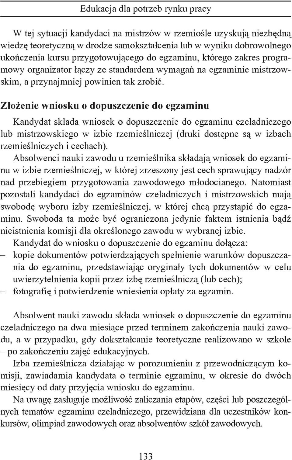 Złożenie wniosku o dopuszczenie do egzaminu Kandydat składa wniosek o dopuszczenie do egzaminu czeladniczego lub mistrzowskiego w izbie rzemieślniczej (druki dostępne są w izbach rzemieślniczych i