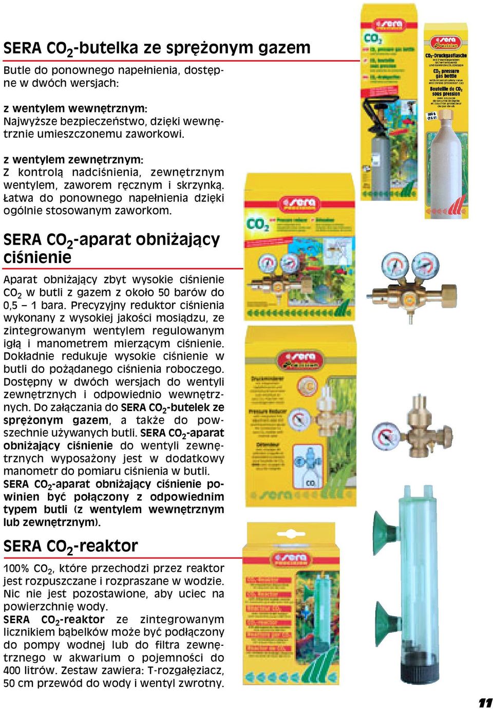 SERA CO 2 -aparat obni aj1cy ciœnienie Aparat obni aj1cy zbyt wysokie ciœnienie CO 2 w butli z gazem z oko3o 50 barów do 0,5 1 bara.