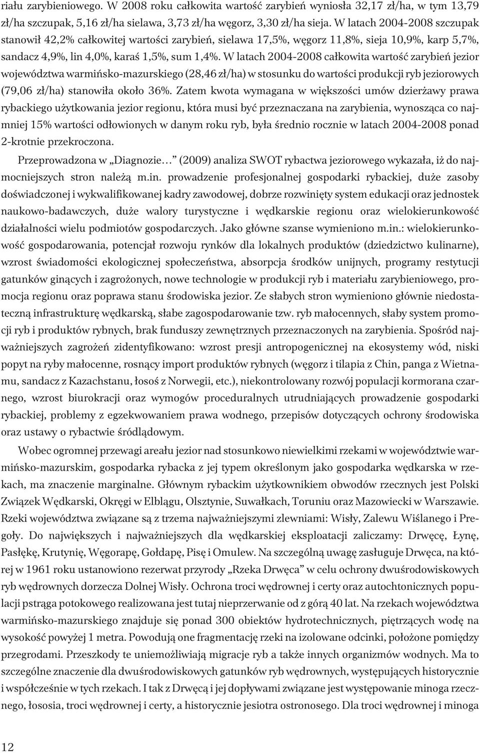 W latach 2004-2008 ca³kowita wartoœæ zarybieñ jezior województwa warmiñsko-mazurskiego (28,46 z³/ha) w stosunku do wartoœci produkcji ryb jeziorowych (79,06 z³/ha) stanowi³a oko³o 36%.