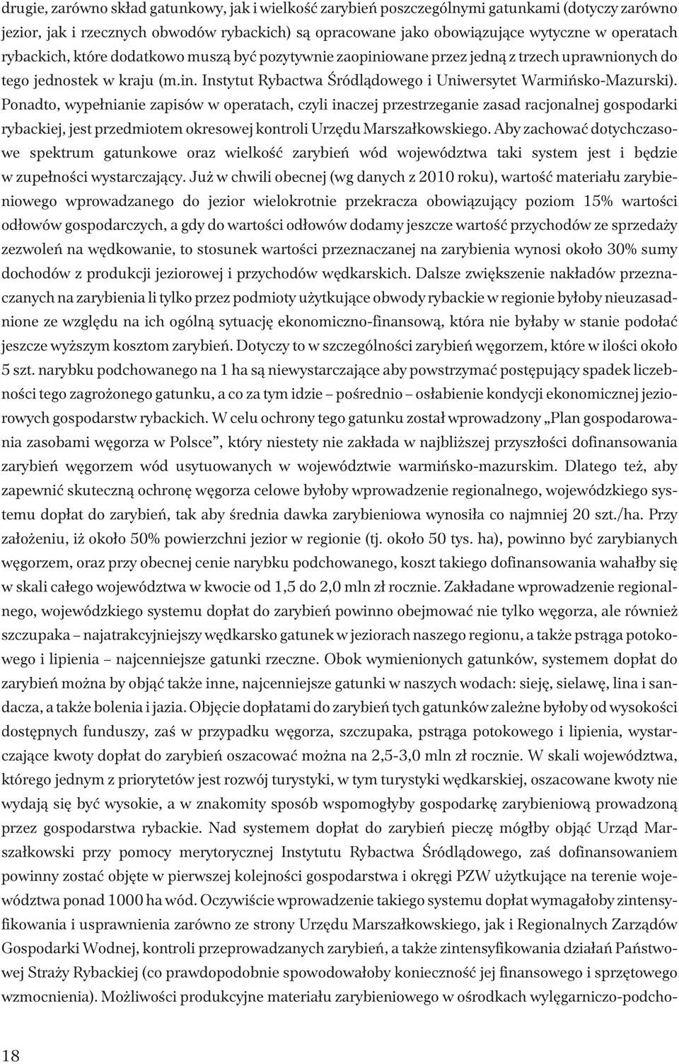 Ponadto, wype³nianie zapisów w operatach, czyli inaczej przestrzeganie zasad racjonalnej gospodarki rybackiej, jest przedmiotem okresowej kontroli Urzêdu Marsza³kowskiego.