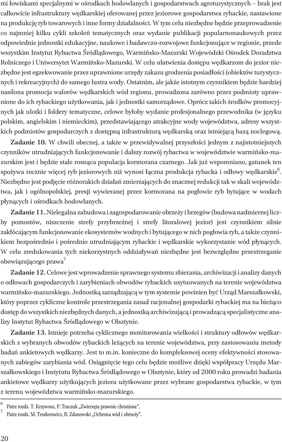 W tym celu niezbêdne bêdzie przeprowadzenie co najmniej kilku cykli szkoleñ tematycznych oraz wydanie publikacji popularnonaukowych przez odpowiednie jednostki edukacyjne, naukowe i