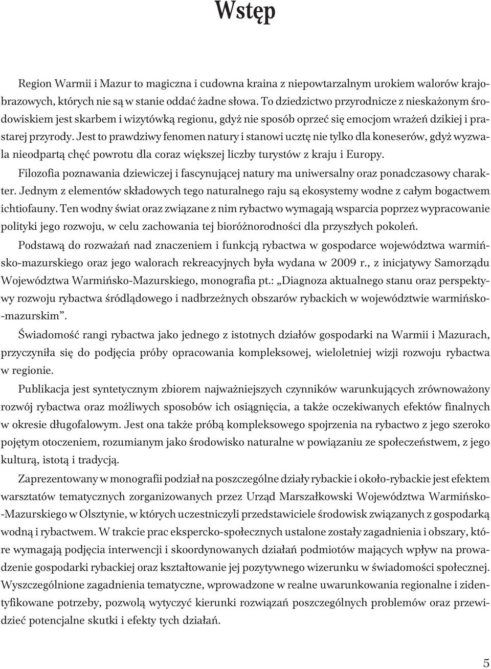 Jest to prawdziwy fenomen natury i stanowi ucztê nie tylko dla koneserów, gdy wyzwala nieodpart¹ chêæ powrotu dla coraz wiêkszej liczby turystów z kraju i Europy.