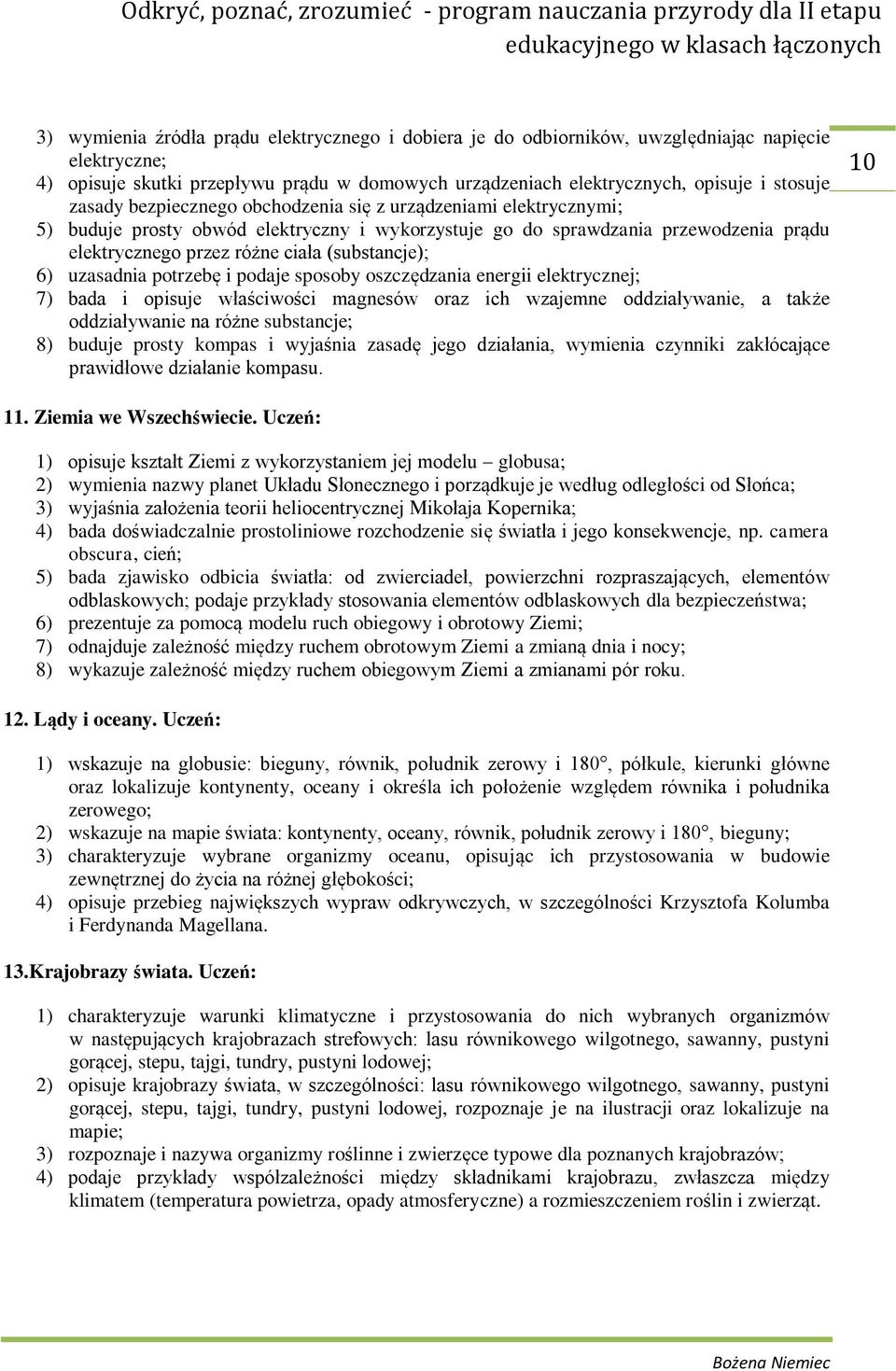 6) uzasadnia potrzebę i podaje sposoby oszczędzania energii elektrycznej; 7) bada i opisuje właściwości magnesów oraz ich wzajemne oddziaływanie, a także oddziaływanie na różne substancje; 8) buduje