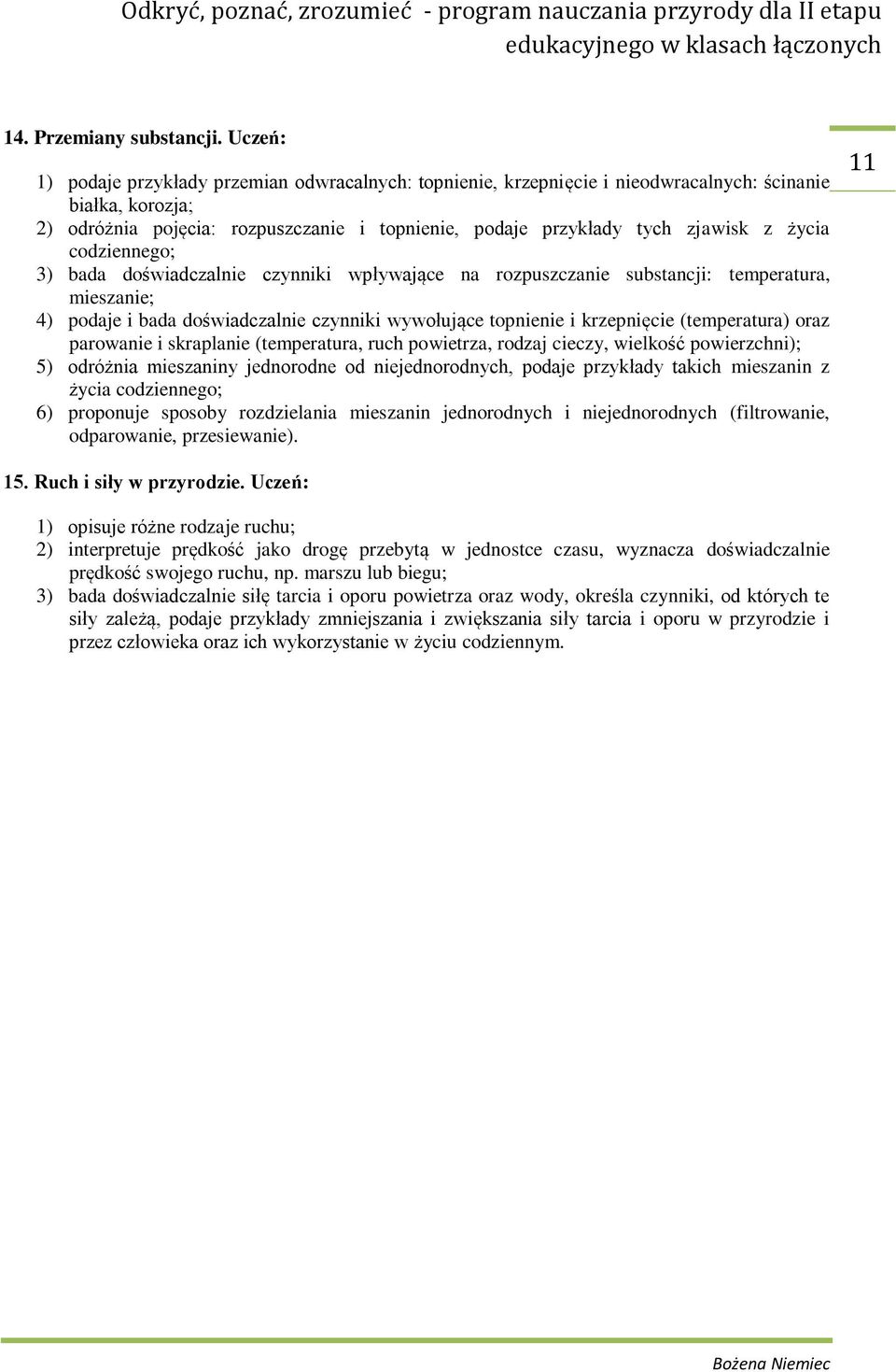 życia codziennego; 3) bada doświadczalnie czynniki wpływające na rozpuszczanie substancji: temperatura, mieszanie; 4) podaje i bada doświadczalnie czynniki wywołujące topnienie i krzepnięcie