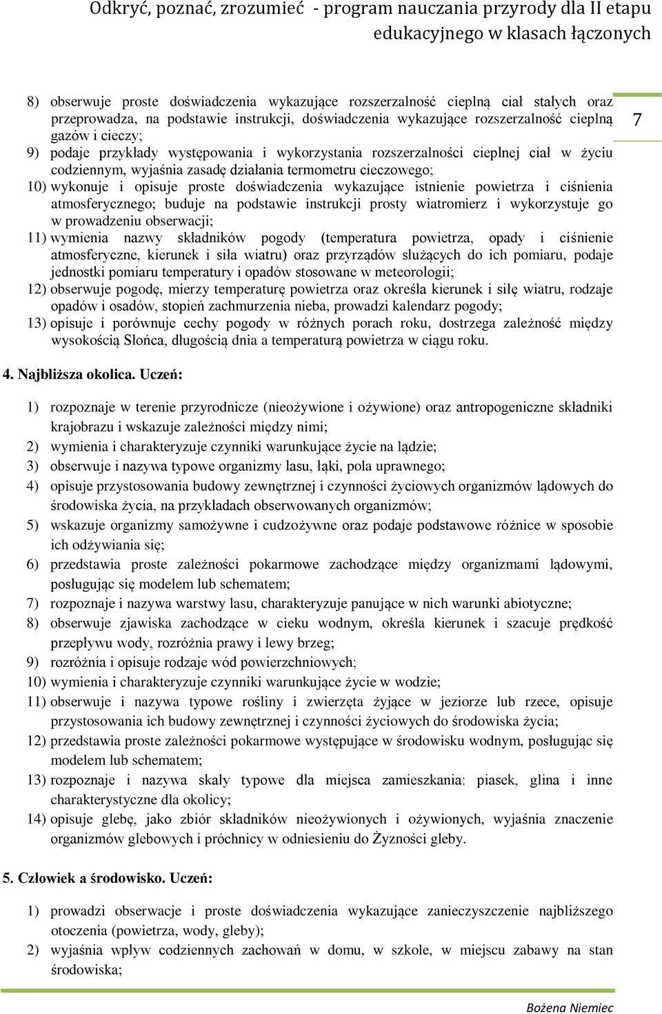 istnienie powietrza i ciśnienia atmosferycznego; buduje na podstawie instrukcji prosty wiatromierz i wykorzystuje go w prowadzeniu obserwacji; 11) wymienia nazwy składników pogody (temperatura