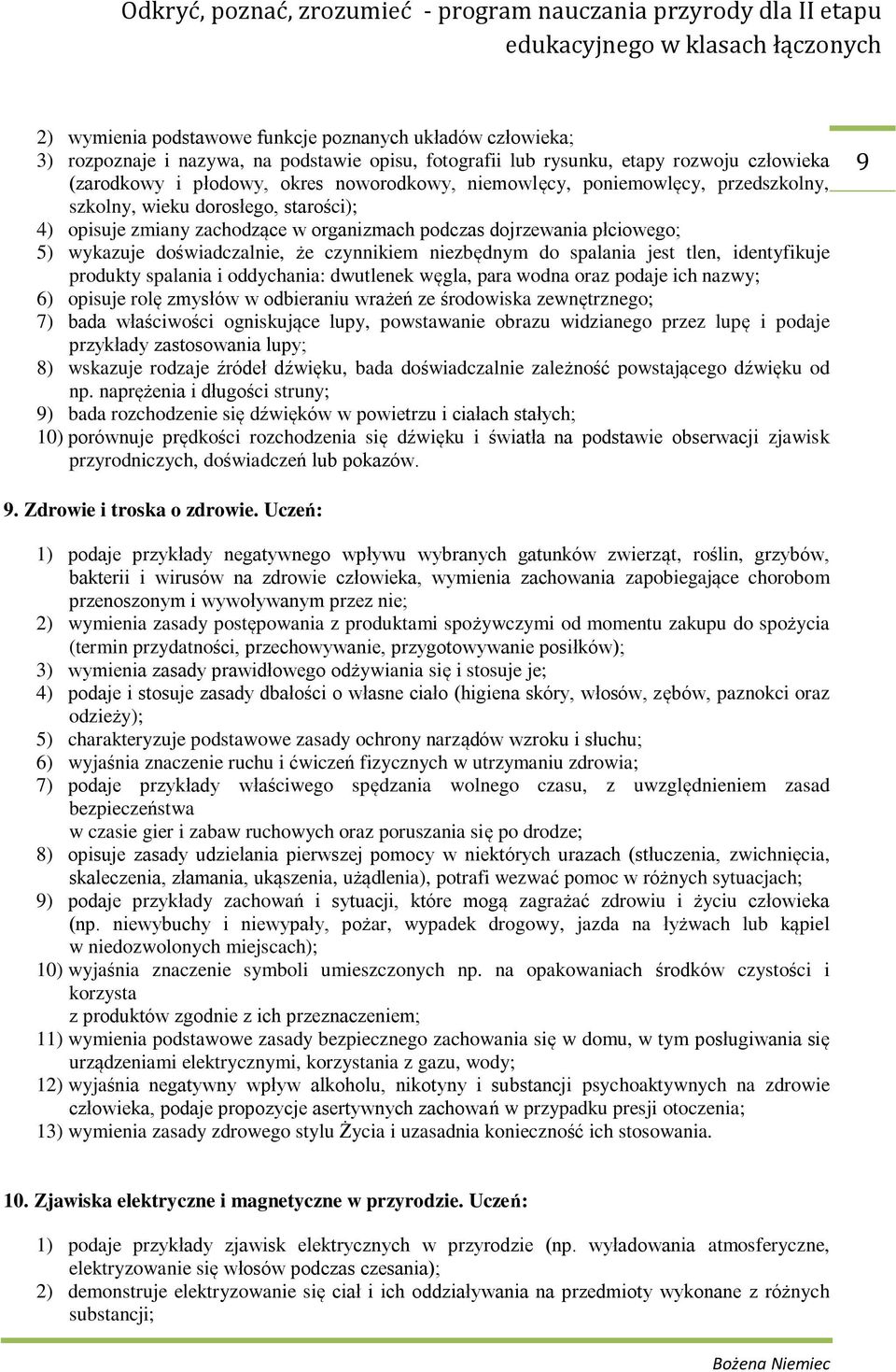 niezbędnym do spalania jest tlen, identyfikuje produkty spalania i oddychania: dwutlenek węgla, para wodna oraz podaje ich nazwy; 6) opisuje rolę zmysłów w odbieraniu wrażeń ze środowiska