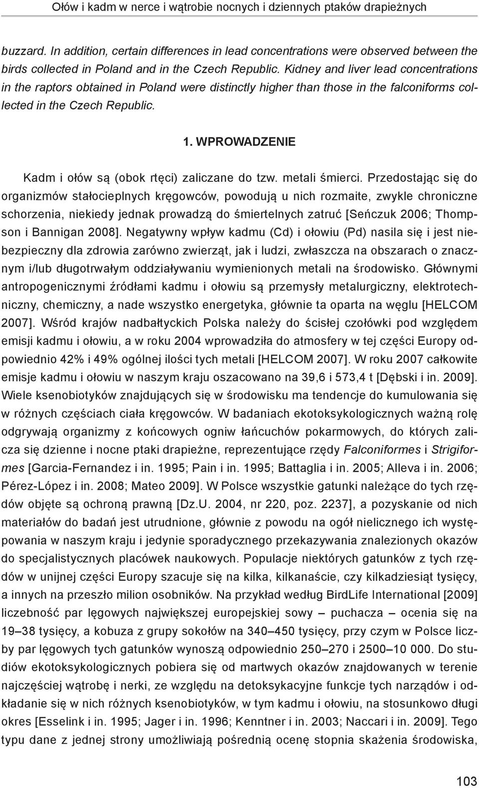 Kidney and liver lead concentrations in the raptors obtained in Poland were distinctly higher than those in the falconiforms collected in the Czech Republic. 1.