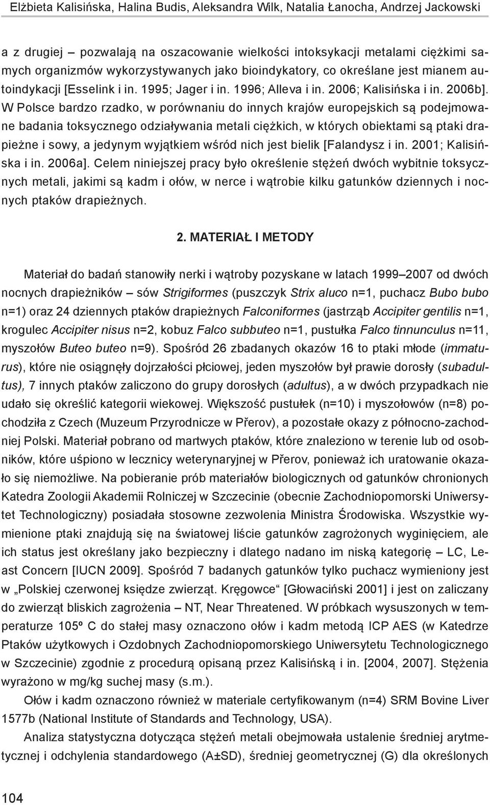 W Polsce bardzo rzadko, w porównaniu do innych krajów europejskich są podejmowane badania toksycznego odziaływania metali ciężkich, w których obiektami są ptaki drapieżne i sowy, a jedynym wyjątkiem