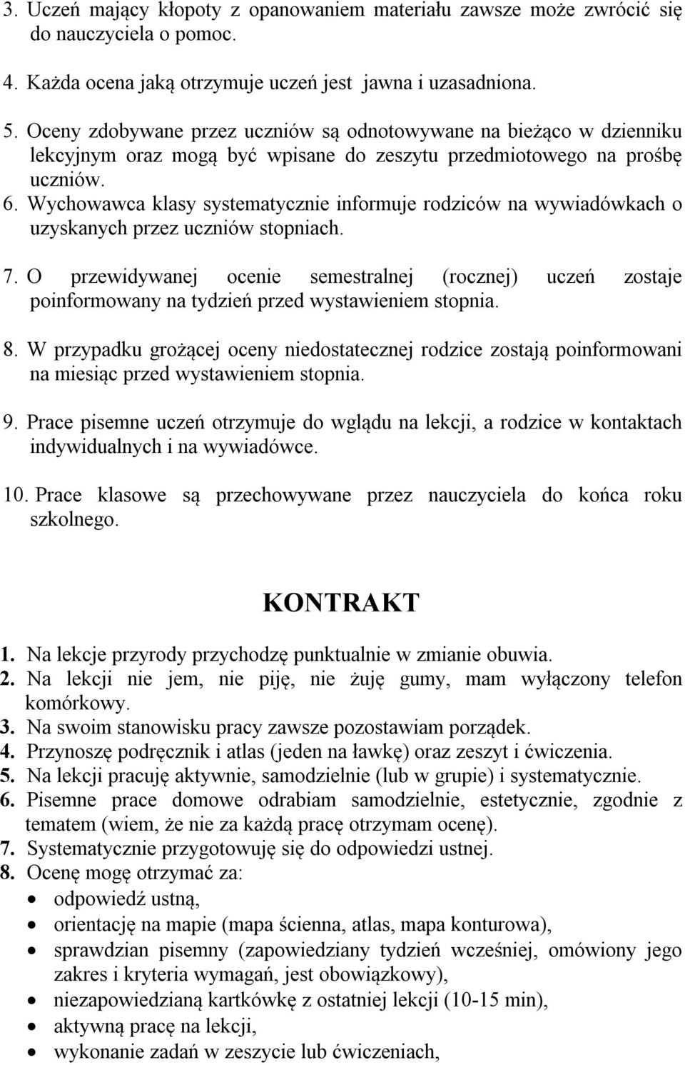Wychowawca klasy systematycznie informuje rodziców na wywiadówkach o uzyskanych przez uczniów stopniach. 7.