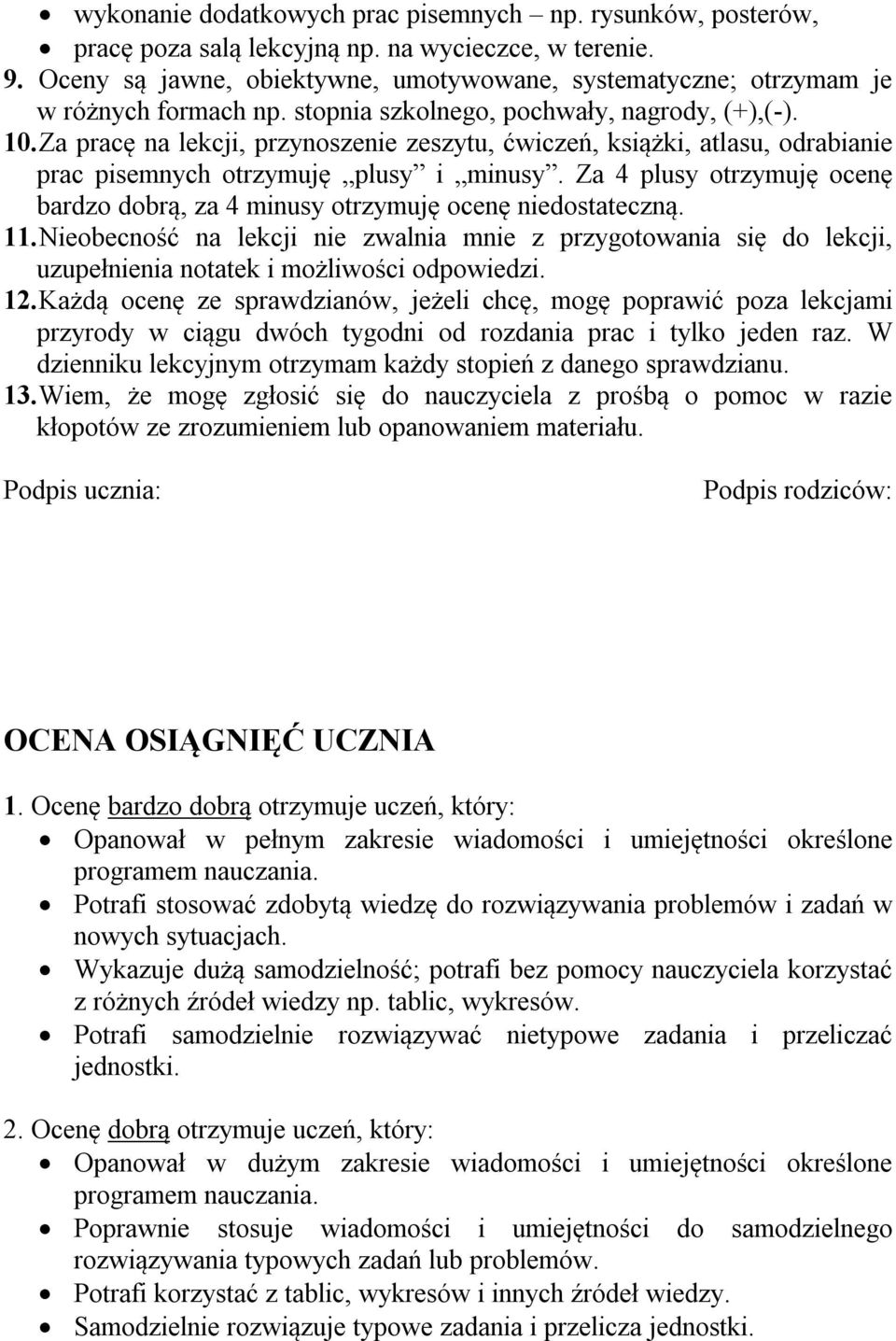 Za pracę na lekcji, przynoszenie zeszytu, ćwiczeń, książki, atlasu, odrabianie prac pisemnych otrzymuję plusy i minusy.