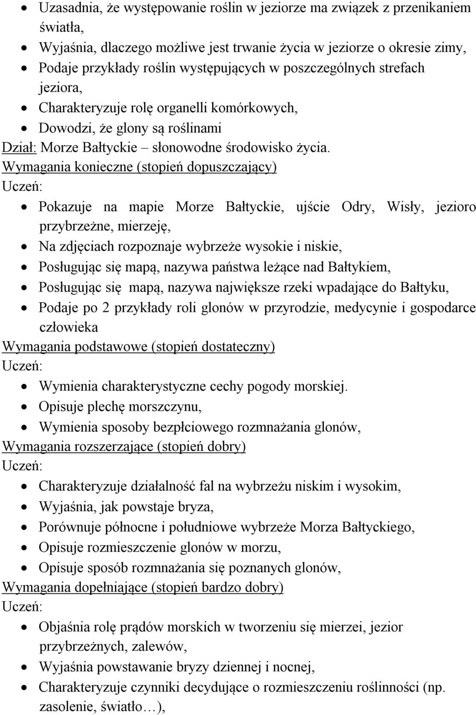 Pokazuje na mapie Morze Bałtyckie, ujście Odry, Wisły, jezioro przybrzeżne, mierzeję, Na zdjęciach rozpoznaje wybrzeże wysokie i niskie, Posługując się mapą, nazywa państwa leżące nad Bałtykiem,
