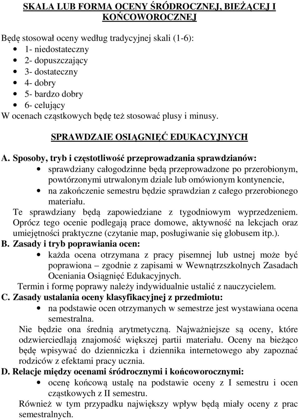 Sposoby, tryb i częstotliwość przeprowadzania sprawdzianów: sprawdziany całogodzinne będą przeprowadzone po przerobionym, powtórzonymi utrwalonym dziale lub omówionym kontynencie, na zakończenie