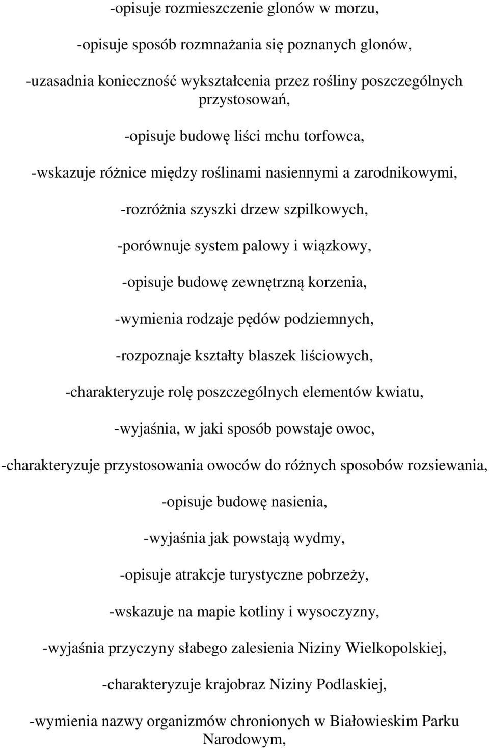 rodzaje pędów podziemnych, -rozpoznaje kształty blaszek liściowych, -charakteryzuje rolę poszczególnych elementów kwiatu, -wyjaśnia, w jaki sposób powstaje owoc, -charakteryzuje przystosowania owoców