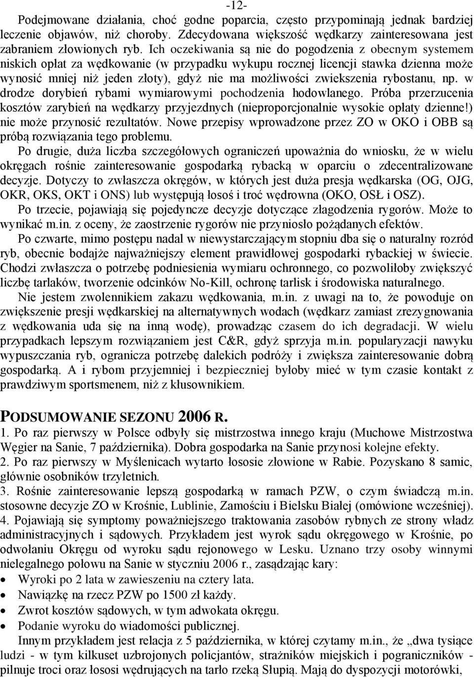 zwiekszenia rybostanu, np. w drodze dorybień rybami wymiarowymi pochodzenia hodowlanego. Próba przerzucenia kosztów zarybień na wędkarzy przyjezdnych (nieproporcjonalnie wysokie opłaty dzienne!