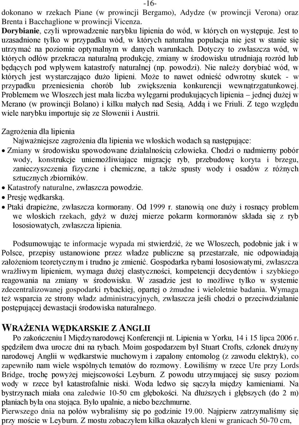 Jest to uzasadnione tylko w przypadku wód, w których naturalna populacja nie jest w stanie się utrzymać na poziomie optymalnym w danych warunkach.