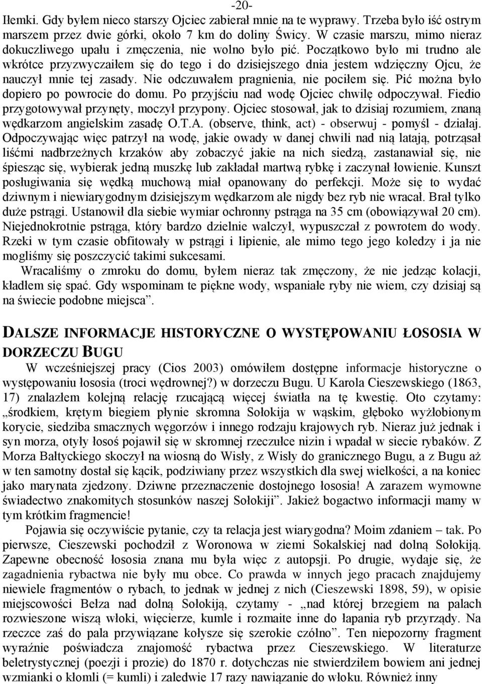 Początkowo było mi trudno ale wkrótce przyzwyczaiłem się do tego i do dzisiejszego dnia jestem wdzięczny Ojcu, że nauczył mnie tej zasady. Nie odczuwałem pragnienia, nie pociłem się.