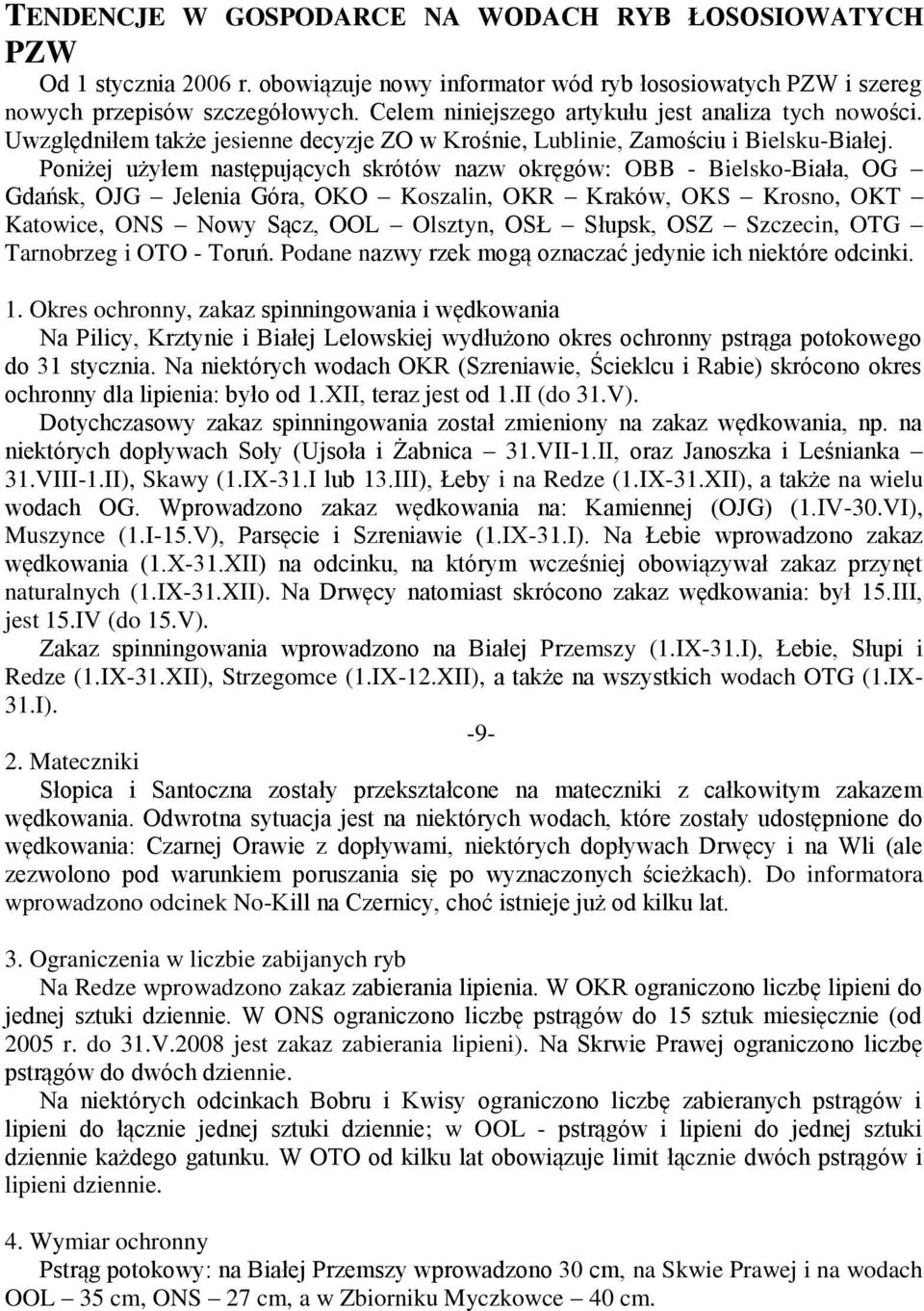 Poniżej użyłem następujących skrótów nazw okręgów: OBB - Bielsko-Biała, OG Gdańsk, OJG Jelenia Góra, OKO Koszalin, OKR Kraków, OKS Krosno, OKT Katowice, ONS Nowy Sącz, OOL Olsztyn, OSŁ Słupsk, OSZ