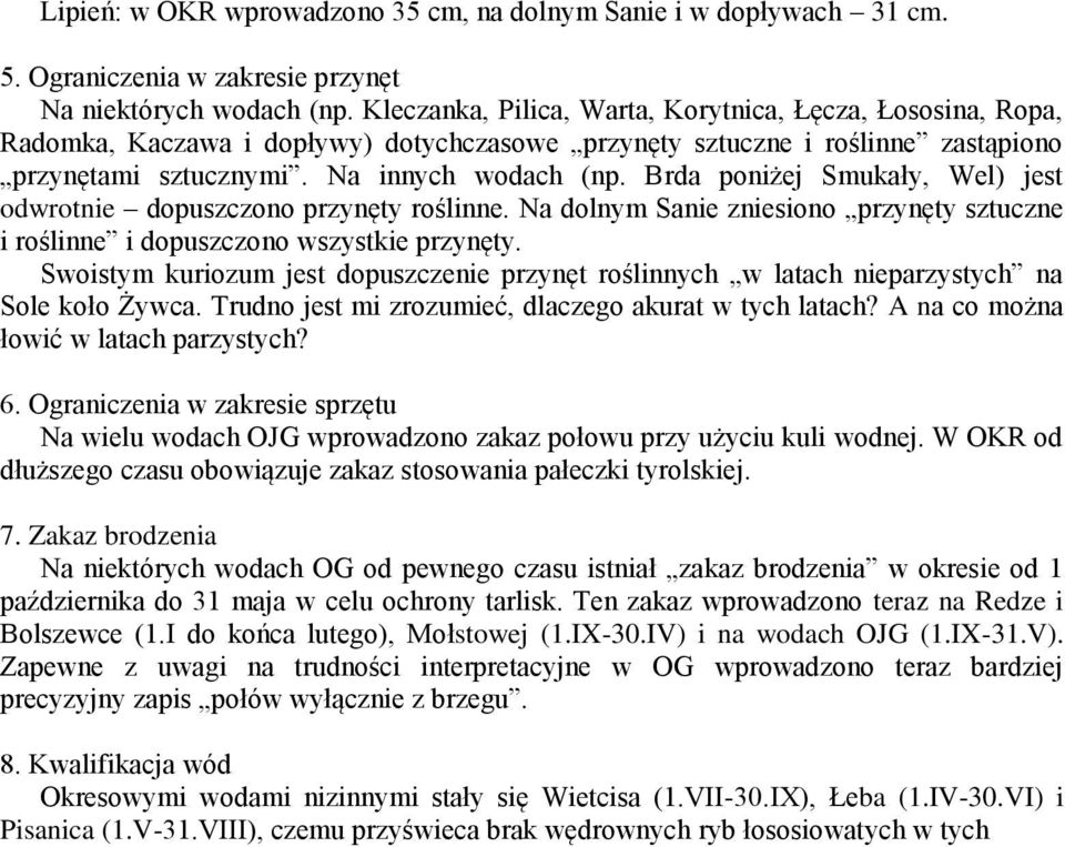 Brda poniżej Smukały, Wel) jest odwrotnie dopuszczono przynęty roślinne. Na dolnym Sanie zniesiono przynęty sztuczne i roślinne i dopuszczono wszystkie przynęty.