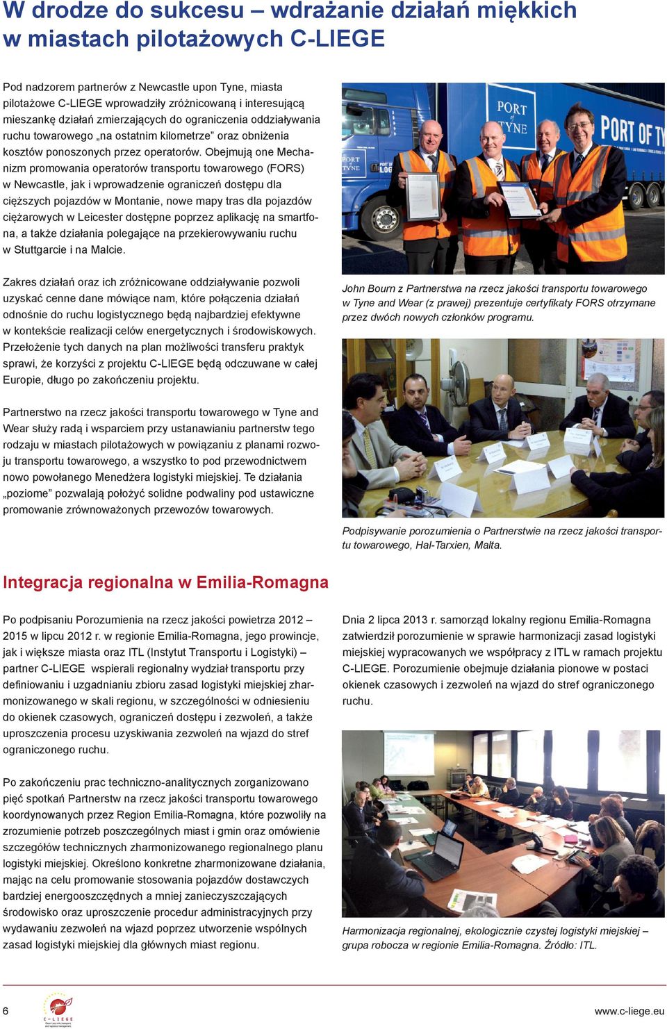 Obejmują one Mechanizm promowania operatorów transportu towarowego (FORS) w Newcastle, jak i wprowadzenie ograniczeń dostępu dla cięższych pojazdów w Montanie, nowe mapy tras dla pojazdów ciężarowych