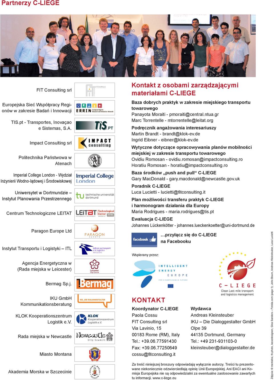 Technologiczne LEITAT Paragon Europe Ltd Instytut Transportu i Logistyki ITL Agencja Energetyczna w (Rada miejska w Leicester) Bermag Sp.j. IKU GmbH Kommunikationsberatung KLOK Kooperationszentrum Logistik e.