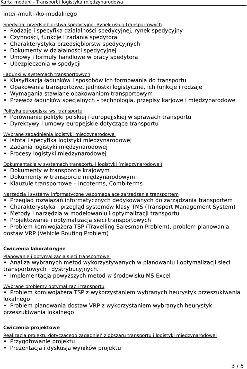 spedycyjnej Umowy i formuły handlowe w pracy spedytora Ubezpieczenia w spedycji Ładunki w systemach transportowych Klasyfikacja ładunków i sposobów ich formowania do transportu Opakowania