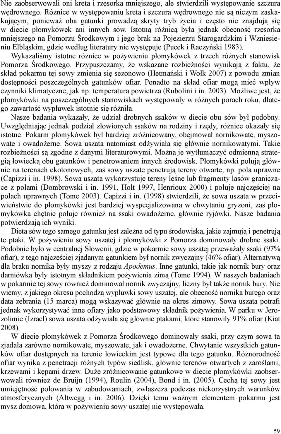 Istotną róŝnicą była jednak obecność rzęsorka mniejszego na Pomorzu Środkowym i jego brak na Pojezierzu Starogardzkim i Wzniesieniu Elbląskim, gdzie według literatury nie występuje (Pucek i Raczyński