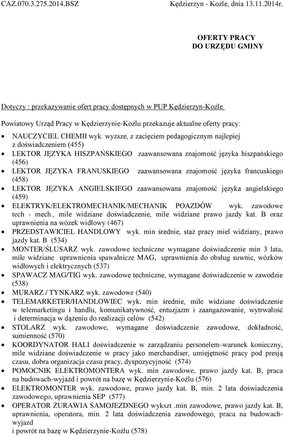 wyższe, z zacięciem pedagogicznym najlepiej z doświadczeniem (455) LEKTOR JĘZYKA HISZPAŃSKIEGO zaawansowana znajomość języka hiszpańskiego (456) LEKTOR JĘZYKA FRANUSKIEGO zaawansowana znajomość