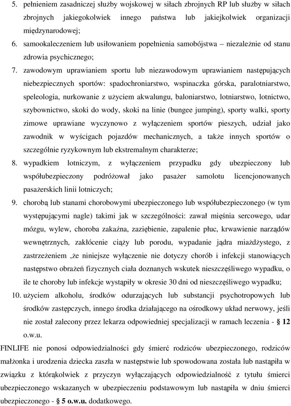 zawodowym uprawianiem sportu lub niezawodowym uprawianiem następujących niebezpiecznych sportów: spadochroniarstwo, wspinaczka górska, paralotniarstwo, speleologia, nurkowanie z użyciem akwalungu,