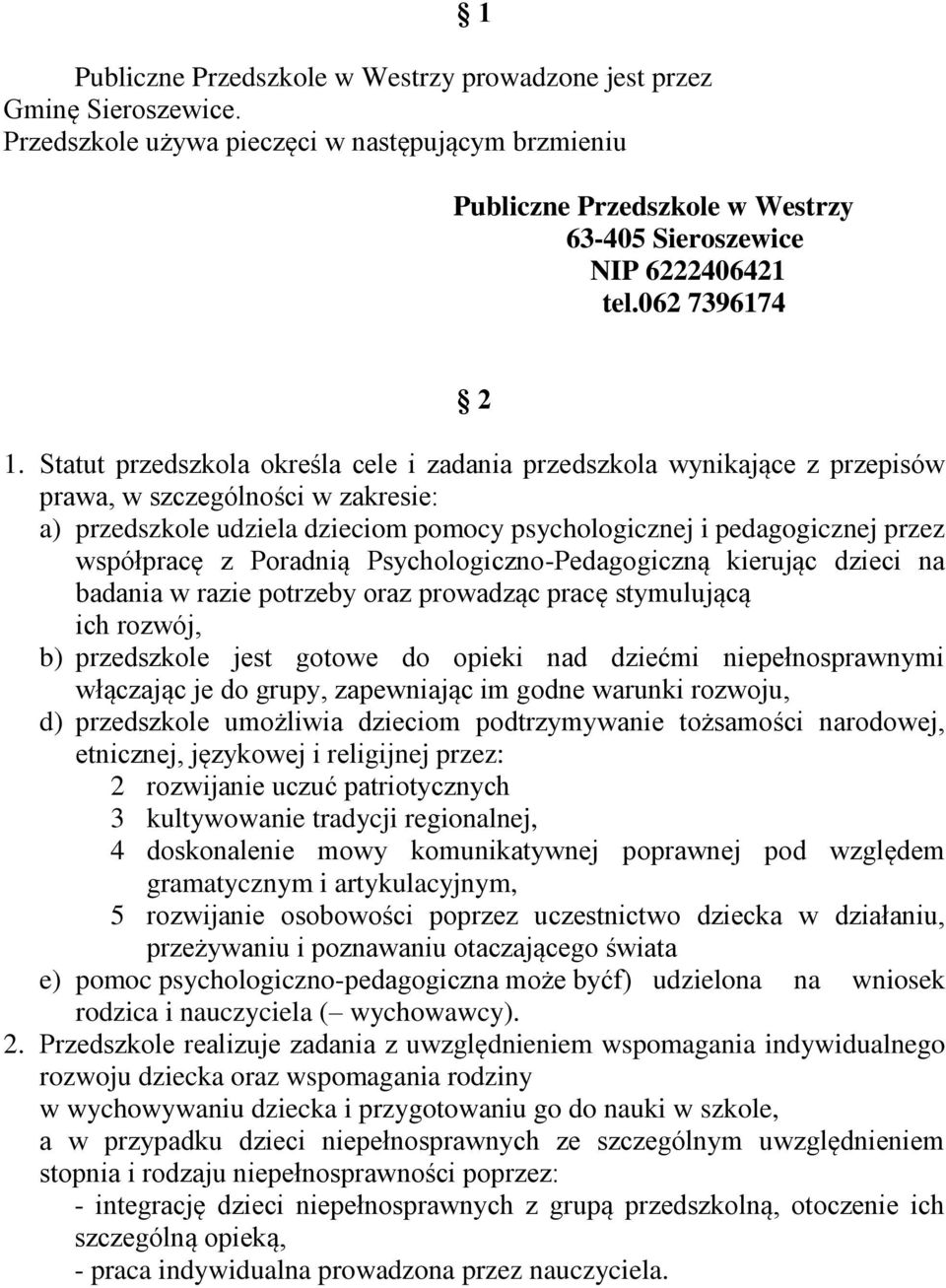 Statut przedszkola określa cele i zadania przedszkola wynikające z przepisów prawa, w szczególności w zakresie: a) przedszkole udziela dzieciom pomocy psychologicznej i pedagogicznej przez współpracę