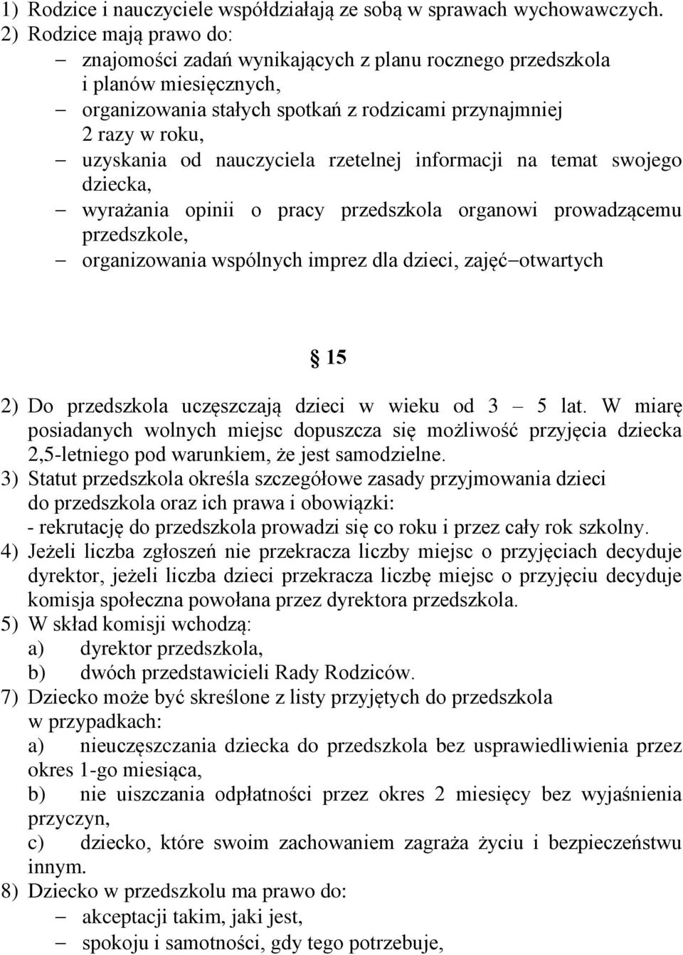 nauczyciela rzetelnej informacji na temat swojego dziecka, wyrażania opinii o pracy przedszkola organowi prowadzącemu przedszkole, organizowania wspólnych imprez dla dzieci, zajęć otwartych 15 2) Do