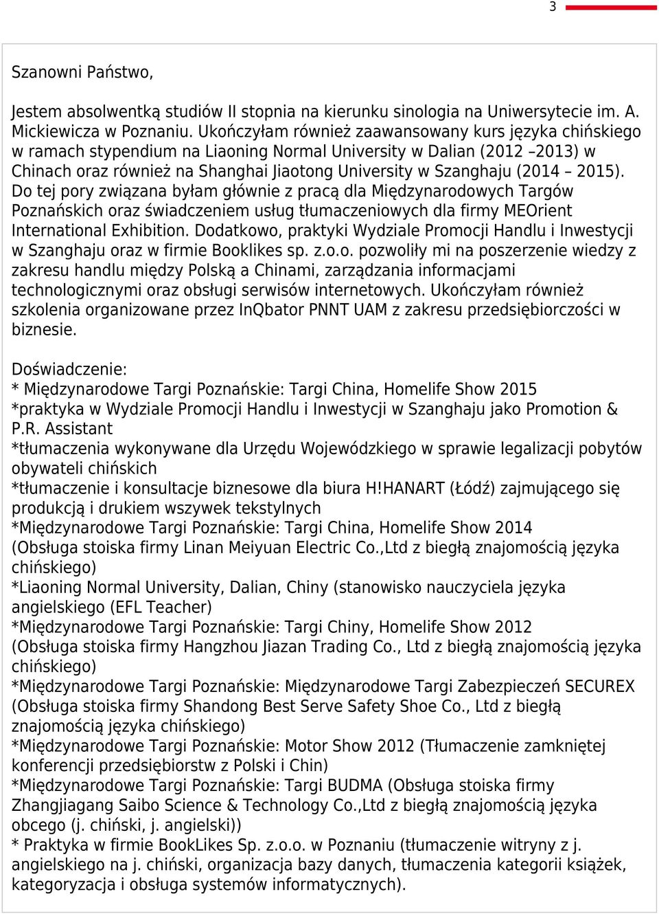 2015). Do tej pory związana byłam głównie z pracą dla Międzynarodowych Targów Poznańskich oraz świadczeniem usług tłumaczeniowych dla firmy MEOrient International Exhibition.