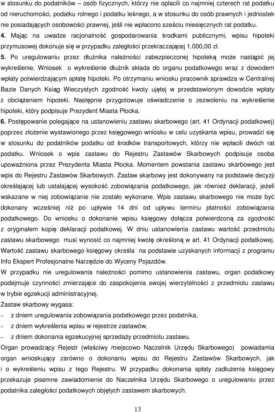 Mając na uwadze racjonalność gospodarowania środkami publicznymi, wpisu hipoteki przymusowej dokonuje się w przypadku zaległości przekraczającej 1.000,00 zł. 5.