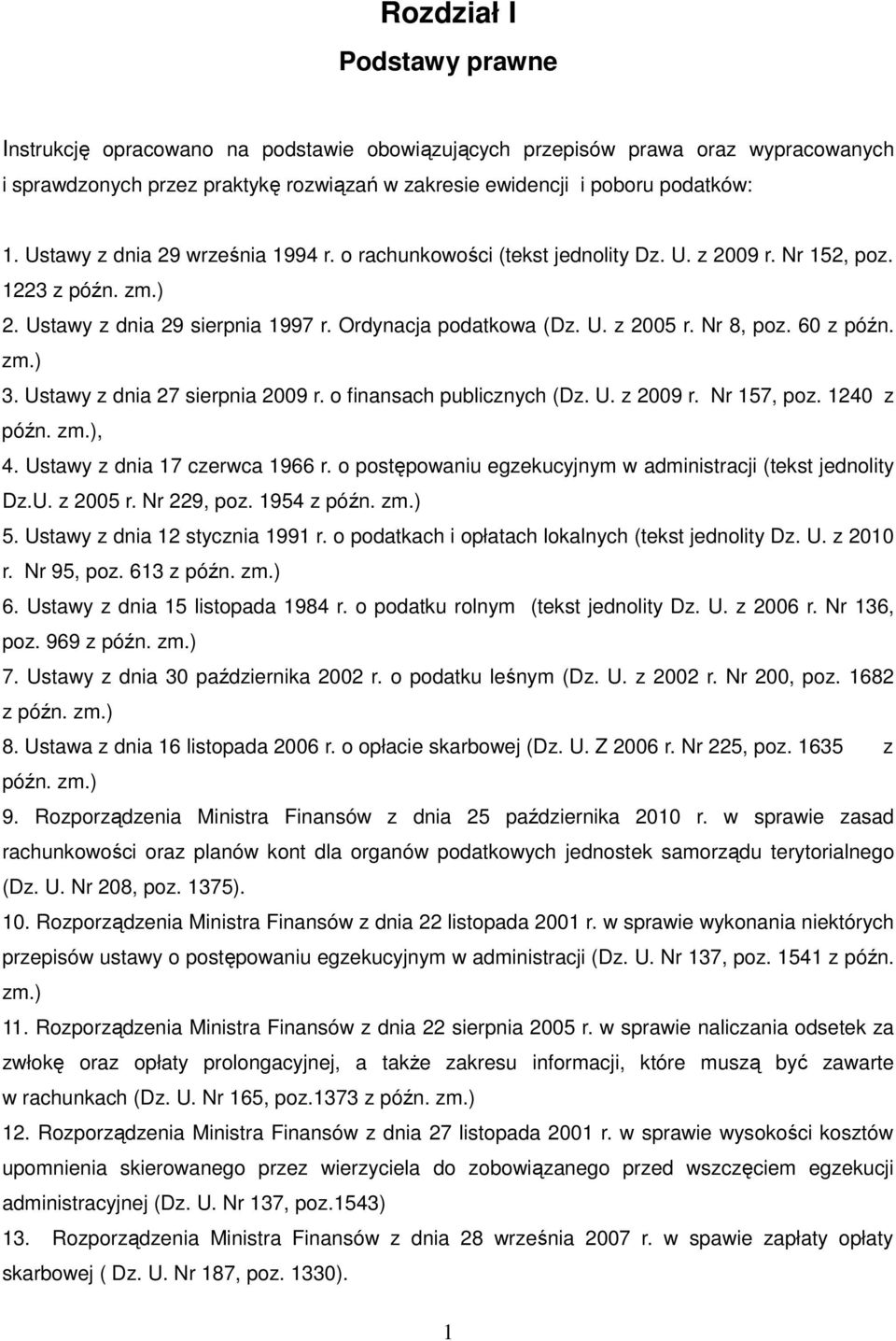 60 z późn. zm.) 3. Ustawy z dnia 27 sierpnia 2009 r. o finansach publicznych (Dz. U. z 2009 r. Nr 157, poz. 1240 z późn. zm.), 4. Ustawy z dnia 17 czerwca 1966 r.