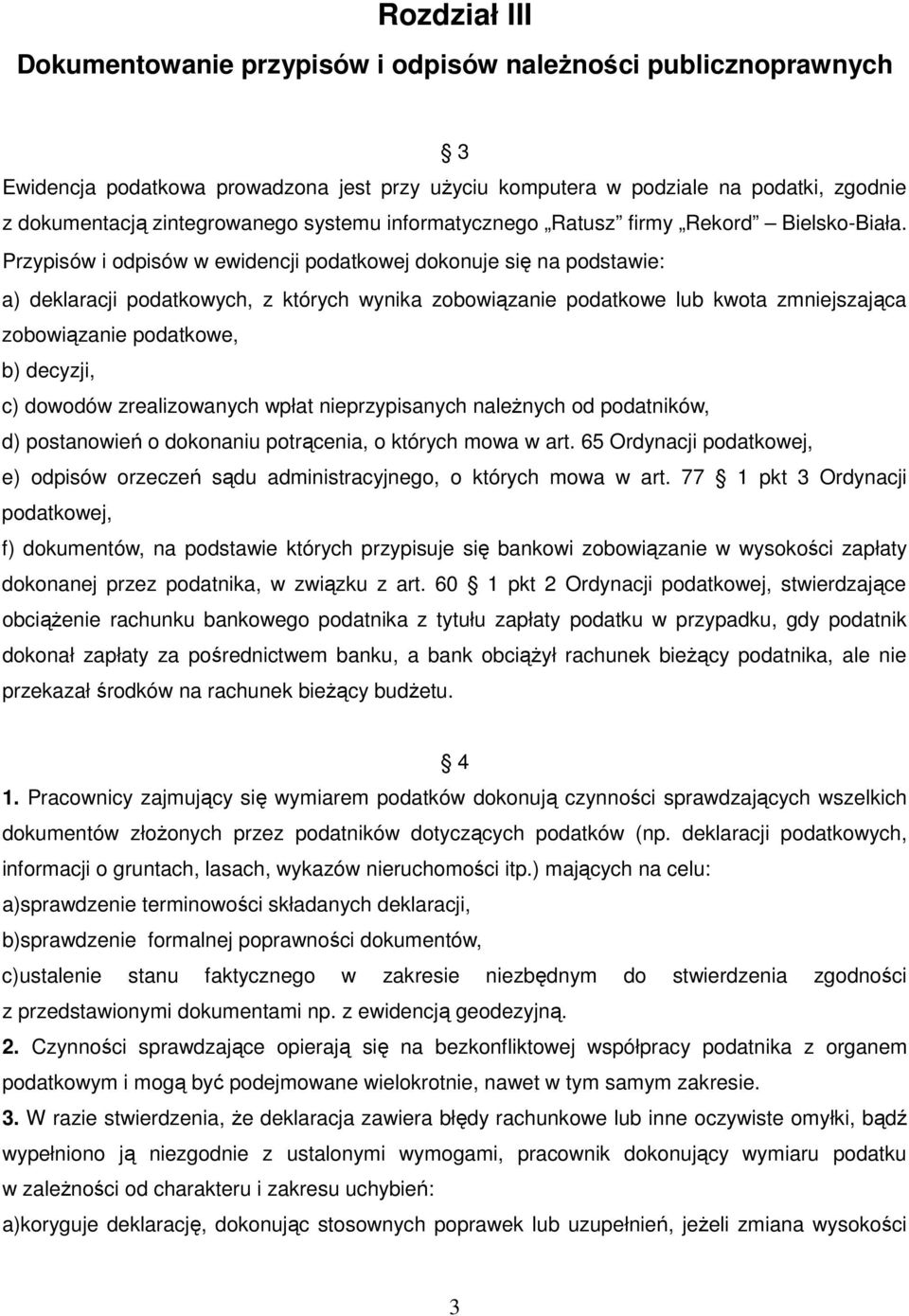 Przypisów i odpisów w ewidencji podatkowej dokonuje się na podstawie: a) deklaracji podatkowych, z których wynika zobowiązanie podatkowe lub kwota zmniejszająca zobowiązanie podatkowe, b) decyzji, c)