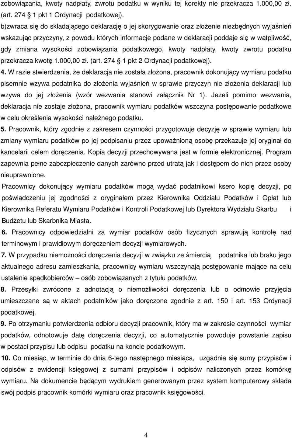 zmiana wysokości zobowiązania podatkowego, kwoty nadpłaty, kwoty zwrotu podatku przekracza kwotę 1.000,00 zł. (art. 274 1 pkt 2 Ordynacji podatkowej). 4.