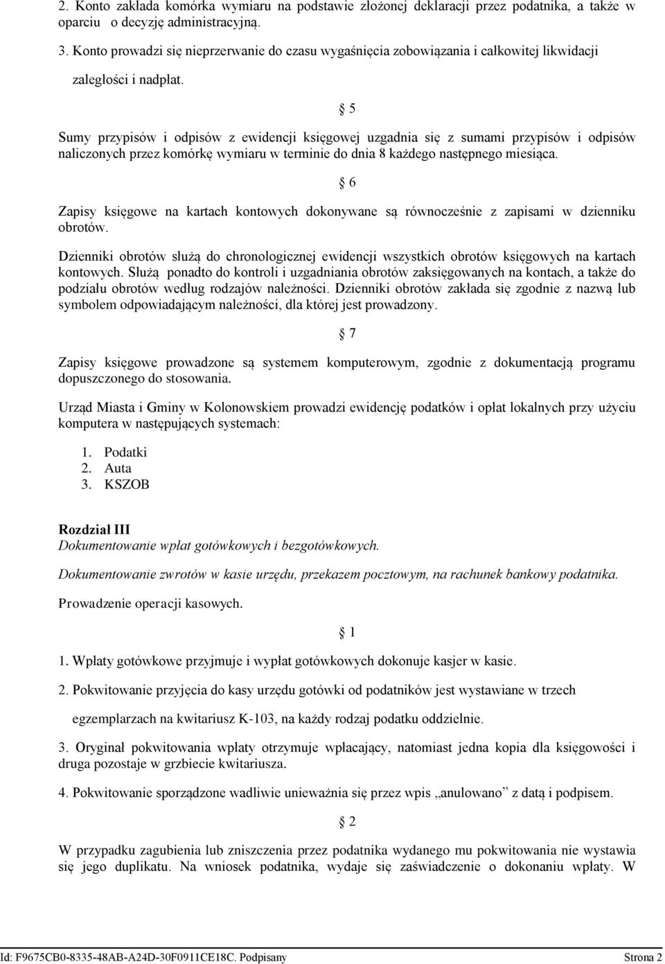 5 Sumy przypisów i odpisów z ewidencji księgowej uzgadnia się z sumami przypisów i odpisów naliczonych przez komórkę wymiaru w terminie do dnia 8 każdego następnego miesiąca.