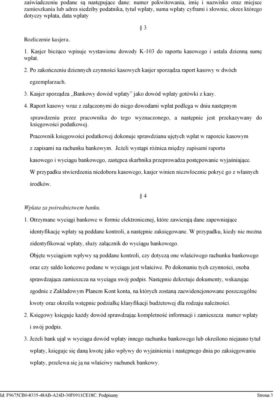 Po zakończeniu dziennych czynności kasowych kasjer sporządza raport kasowy w dwóch egzemplarzach. 3. Kasjer sporządza Bankowy dowód wpłaty jako dowód wpłaty gotówki z kasy. 4.