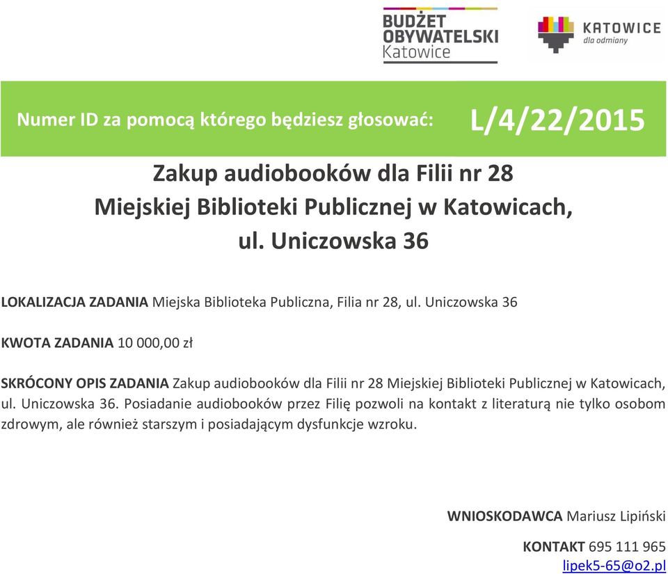 Uniczowska 36 KWOTA ZADANIA 10 000,00 zł SKRÓCONY OPIS ZADANIA Zakup audiobooków dla Filii nr 28 Miejskiej Biblioteki Publicznej w