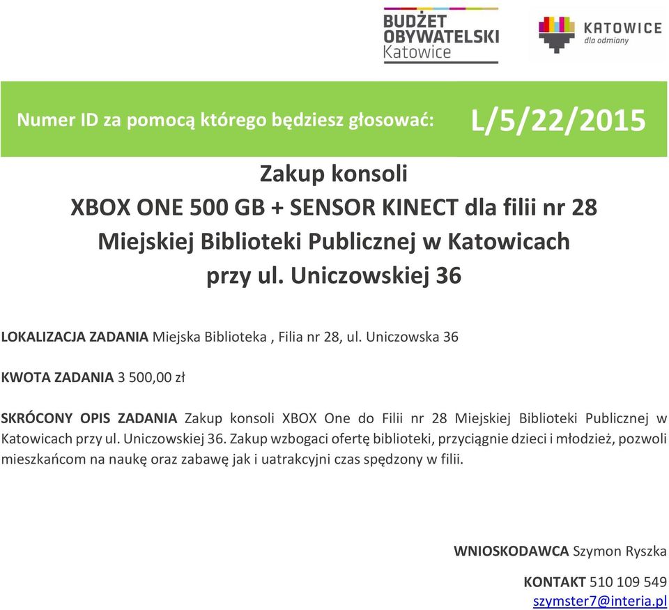Uniczowska 36 KWOTA ZADANIA 3 500,00 zł SKRÓCONY OPIS ZADANIA Zakup konsoli XBOX One do Filii nr 28 Miejskiej Biblioteki Publicznej w Katowicach
