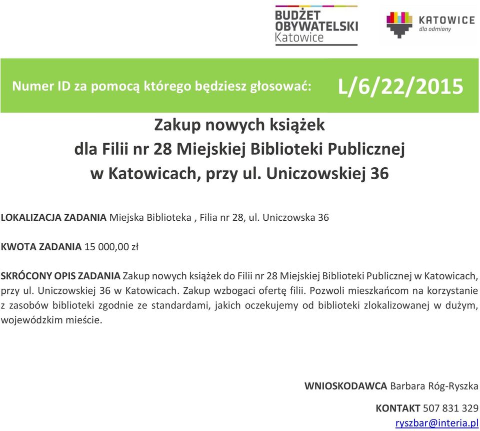 Uniczowska 36 KWOTA ZADANIA 15 000,00 zł SKRÓCONY OPIS ZADANIA Zakup nowych książek do Filii nr 28 Miejskiej Biblioteki Publicznej w Katowicach, przy ul.