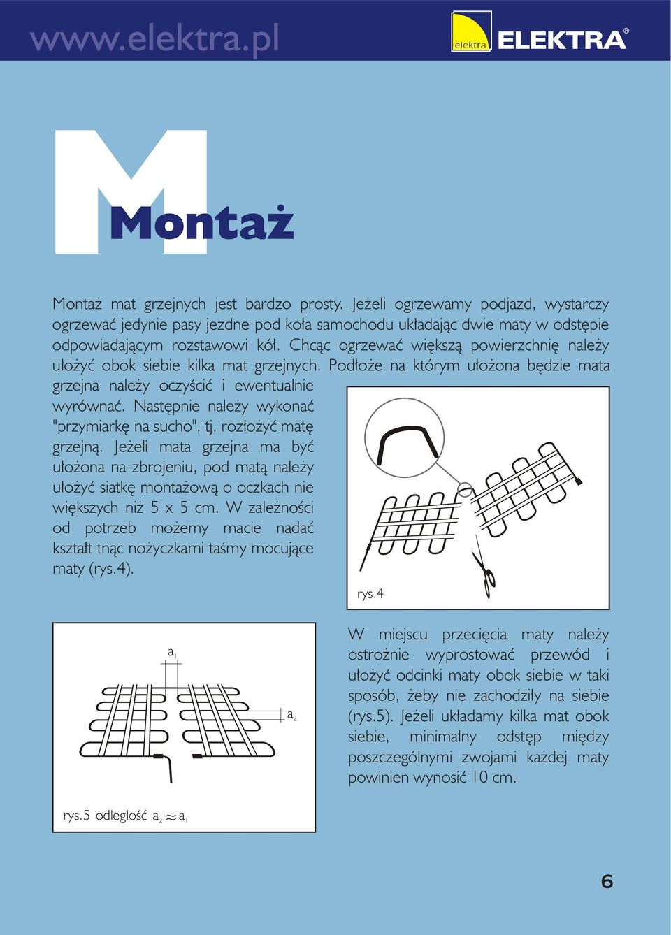 Nastêpnie nale y wykonaæ "przymiarkê na sucho", tj. roz³o yæ matê grzejn¹. Je eli mata grzejna ma byæ u³o ona na zbrojeniu, pod mat¹ nale y u³o yæ siatkê monta ow¹ o oczkach nie wiêkszych ni 5 x 5 cm.