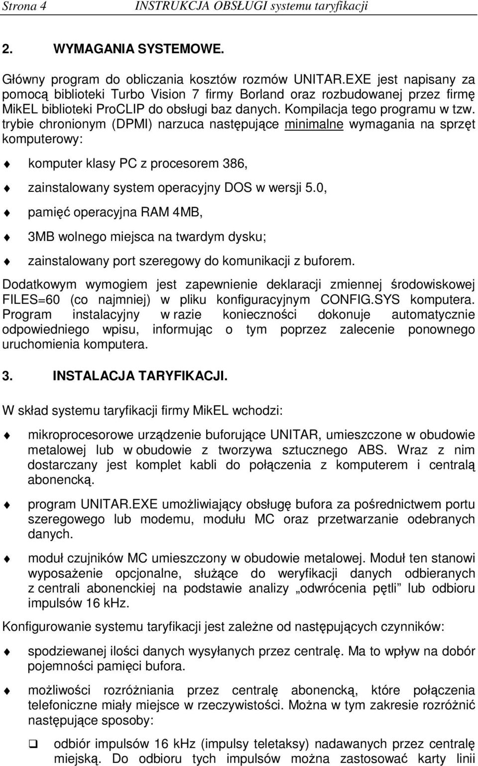 trybie chronionym (DPMI) narzuca nastpujce minimalne wymagania na sprzt komputerowy: komputer klasy PC z procesorem 386, zainstalowany system operacyjny DOS w wersji 5.