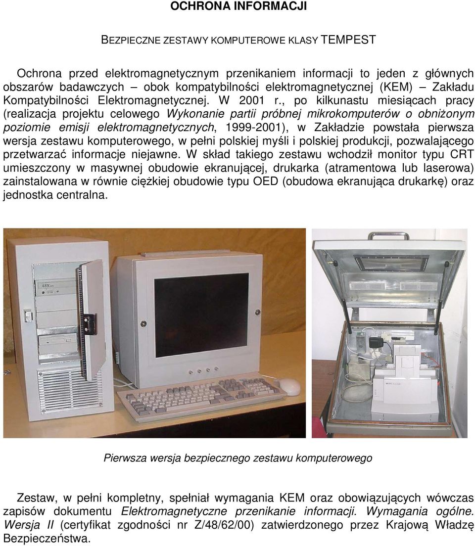 , po kilkunastu miesiącach pracy (realizacja projektu celowego Wykonanie partii próbnej mikrokomputerów o obniżonym poziomie emisji elektromagnetycznych, 1999-2001), w Zakładzie powstała pierwsza