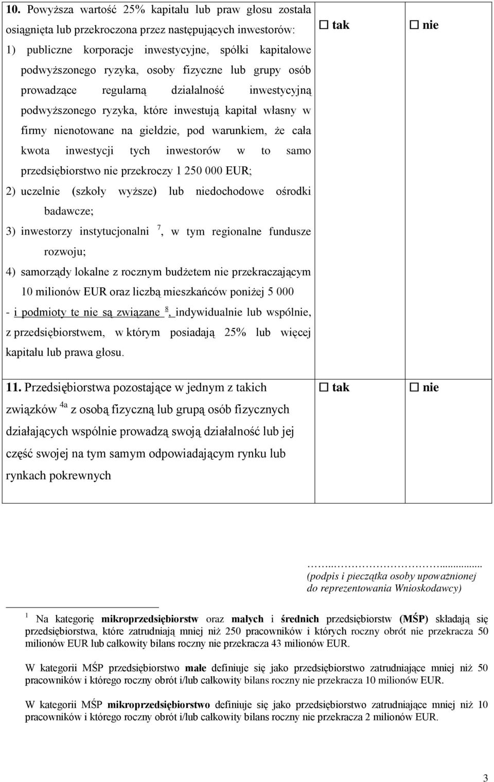 inwestycji tych inwestorów w to samo przedsiębiorstwo nie przekroczy 1 250 000 EUR; 2) uczelnie (szkoły wyższe) lub niedochodowe ośrodki badawcze; 3) inwestorzy instytucjonalni 7, w tym regionalne