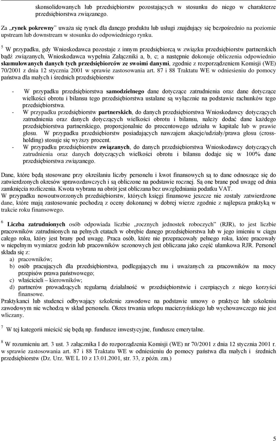 5 W przypadku, gdy Wnioskodawca pozostaje z innym przedsiębiorcą w związku przedsiębiorstw partnerskich bądź związanych, Wnioskodawca wypełnia Załączniki a, b, c; a następnie dokonuje obliczenia