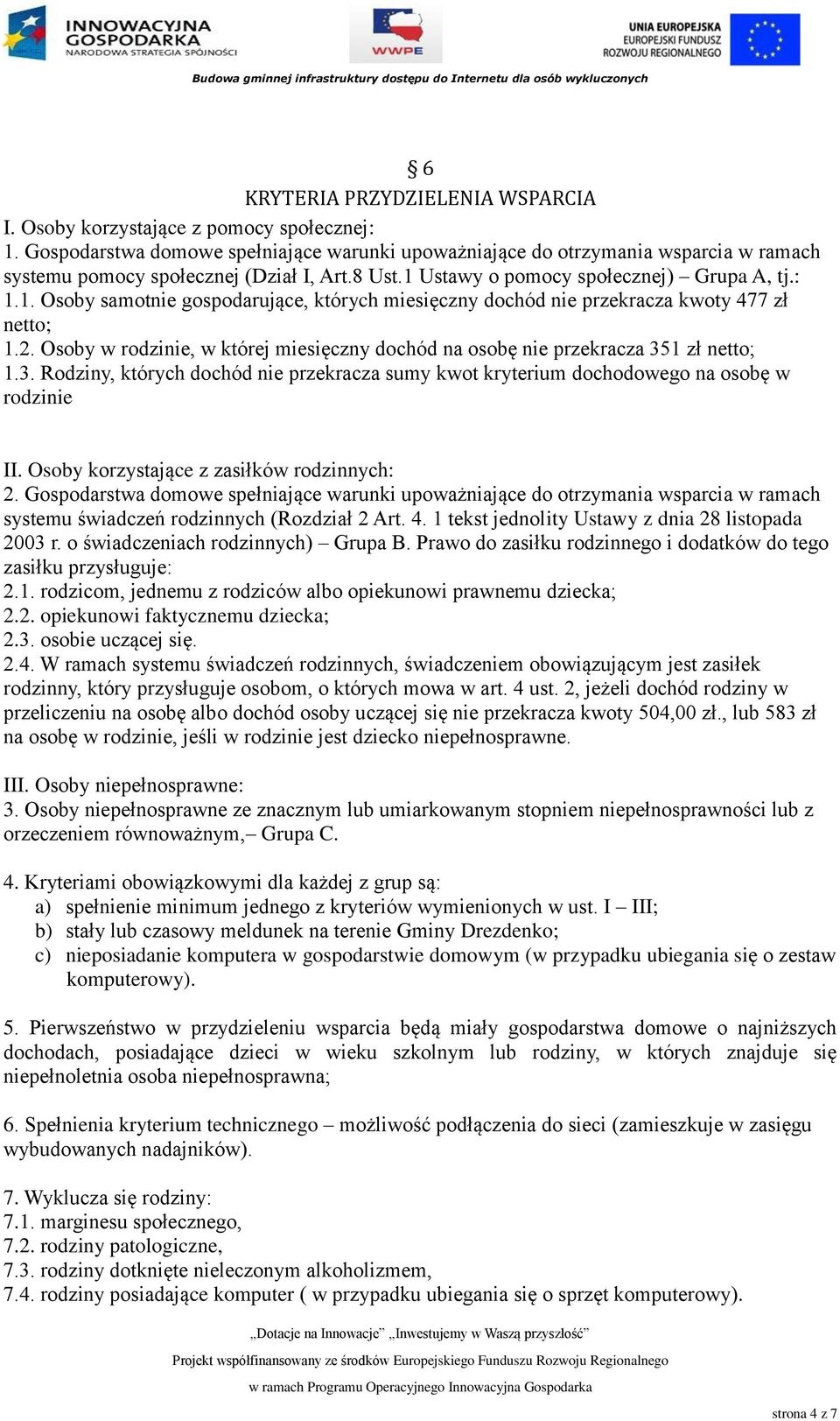 Ustawy o pomocy społecznej) Grupa A, tj.: 1.1. Osoby samotnie gospodarujące, których miesięczny dochód nie przekracza kwoty 477 zł netto; 1.2.